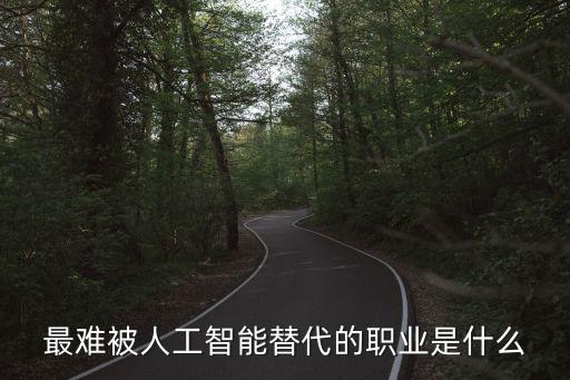 最難被人工智能替代的職業(yè)是什么