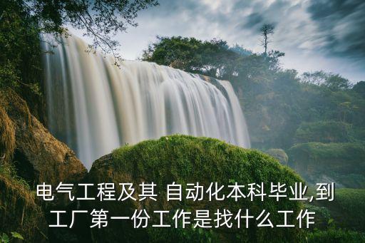  電氣工程及其 自動(dòng)化本科畢業(yè),到工廠第一份工作是找什么工作