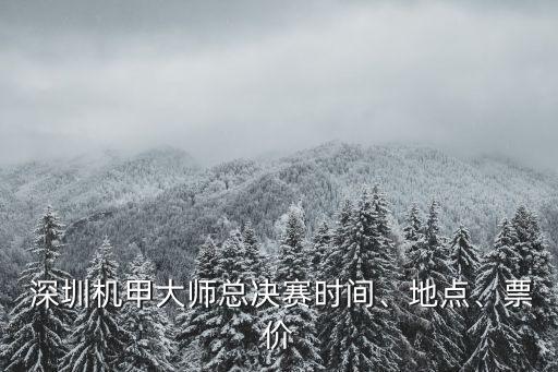  深圳機甲大師總決賽時間、地點、票價