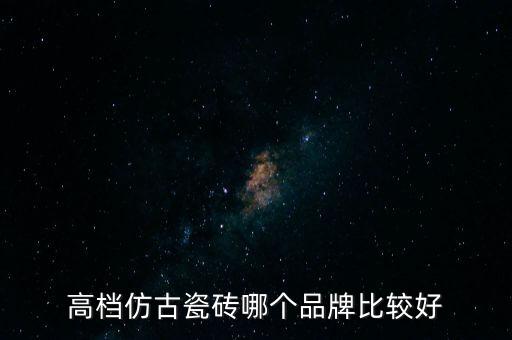 高檔仿古瓷磚哪個品牌比較好