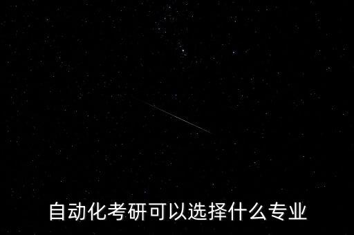 自動(dòng)化考研可以選擇什么專業(yè)