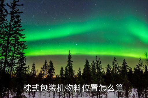 枕式包裝機(jī)物料位置怎么算