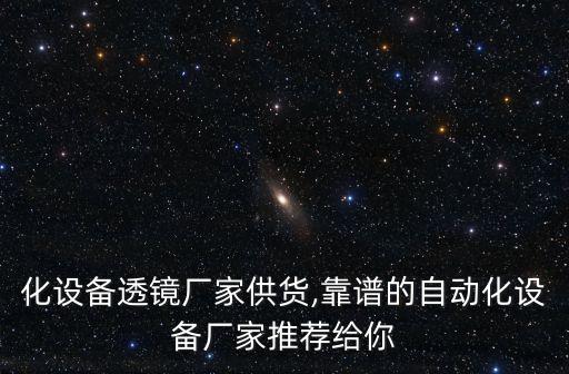 自動(dòng)化設(shè)備透鏡廠家供貨,靠譜的自動(dòng)化設(shè)備廠家推薦給你