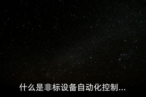 什么是非標設(shè)備自動化控制...