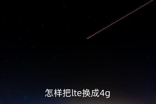 怎樣把lte換成4g