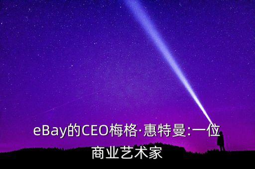 eBay的CEO梅格·惠特曼:一位商業(yè)藝術(shù)家