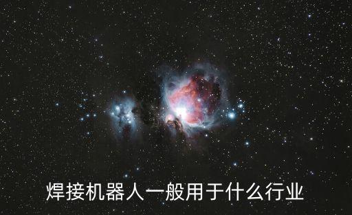 焊接機(jī)器人一般用于什么行業(yè)