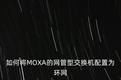 如何將MOXA的網(wǎng)管型交換機配置為環(huán)網(wǎng)