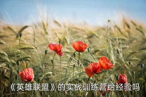 《英雄聯(lián)盟》的實(shí)戰(zhàn)訓(xùn)練營(yíng)給經(jīng)驗(yàn)嗎