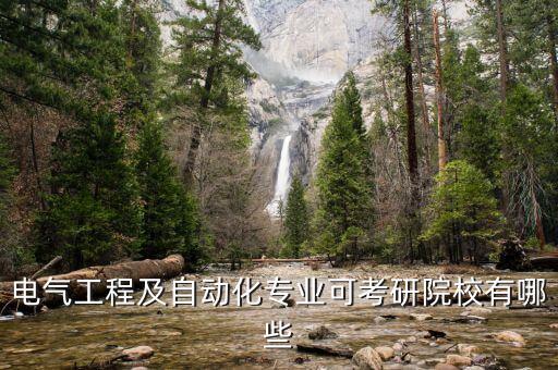 電氣自動(dòng)化考研去哪個(gè)學(xué)校,電氣自動(dòng)化專業(yè)考研哪些學(xué)校好?