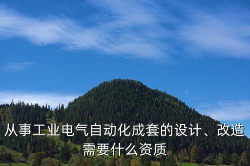 從事工業(yè)電氣自動(dòng)化成套的設(shè)計(jì)、改造需要什么資質(zhì)