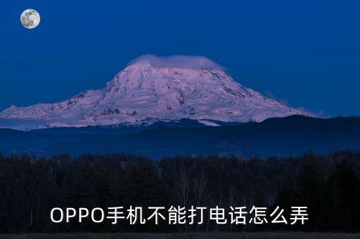 OPPO手機(jī)不能打電話怎么弄
