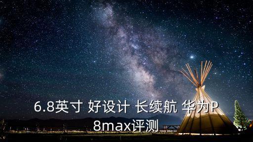 6.8英寸 好設(shè)計(jì) 長續(xù)航 華為P8max評(píng)測