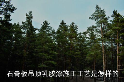  石膏板吊頂乳膠漆施工工藝是怎樣的