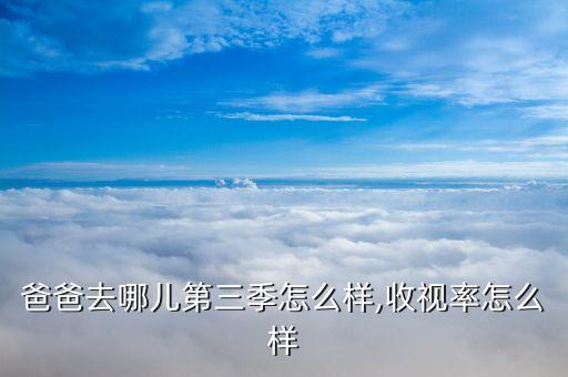 爸爸去哪兒 旅游增長數(shù)據(jù),《爸爸去哪兒》為何長盛不衰?