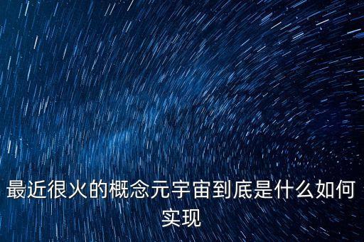 最近很火的概念元宇宙到底是什么如何實現(xiàn)