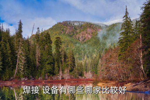 焊接 設(shè)備有哪些哪家比較好