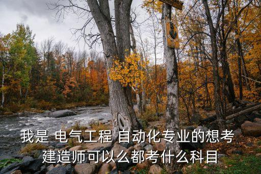 我是 電氣工程 自動化專業(yè)的想考 建造師可以么都考什么科目