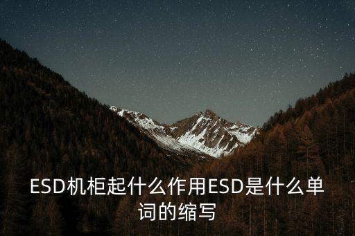 ESD機柜起什么作用ESD是什么單詞的縮寫