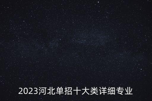 2023河北單招十大類詳細(xì)專業(yè)