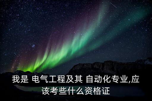 我是 電氣工程及其 自動化專業(yè),應該考些什么資格證