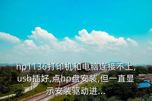 hp1136打印機(jī)和電腦連接不上,usb插好,點(diǎn)hp盤安裝,但一直顯示安裝驅(qū)動(dòng)進(jìn)...