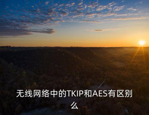 無(wú)線網(wǎng)絡(luò)中的TKIP和AES有區(qū)別么