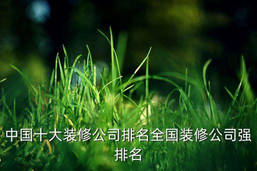 中國十大裝修公司排名全國裝修公司強(qiáng)排名