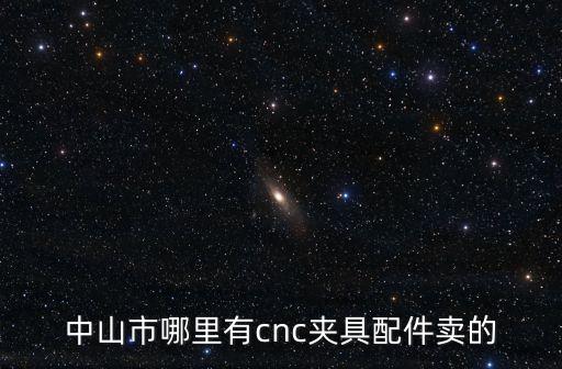 中山市哪里有cnc夾具配件賣的