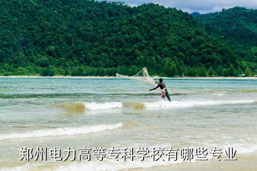 鄭州電力高等?？茖W(xué)校有哪些專業(yè)
