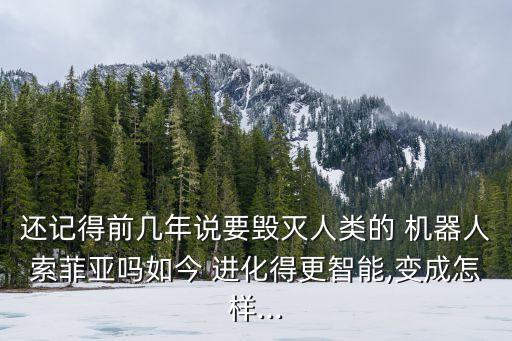 還記得前幾年說要毀滅人類的 機器人索菲亞嗎如今 進化得更智能,變成怎樣...