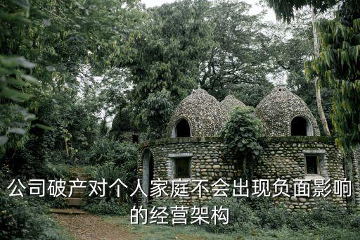 公司破產(chǎn)對(duì)個(gè)人家庭不會(huì)出現(xiàn)負(fù)面影響的經(jīng)營架構(gòu)