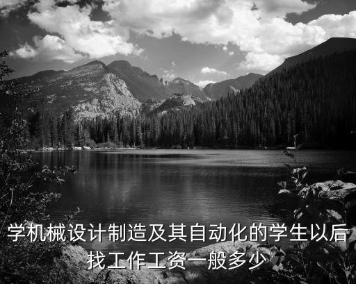 學(xué)機(jī)械設(shè)計(jì)制造及其自動(dòng)化的學(xué)生以后找工作工資一般多少