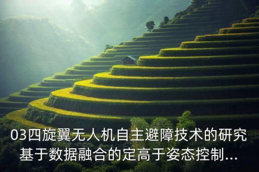 03四旋翼無人機自主避障技術(shù)的研究基于數(shù)據(jù)融合的定高于姿態(tài)控制...