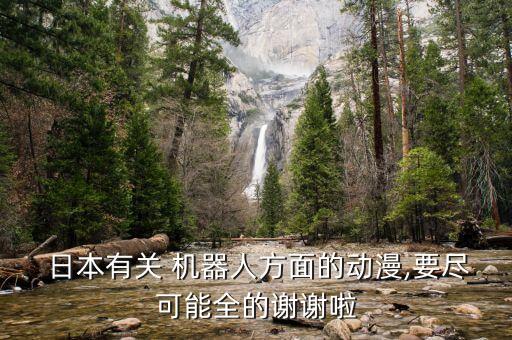  日本有關(guān) 機(jī)器人方面的動(dòng)漫,要盡可能全的謝謝啦