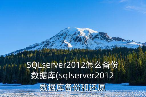 SQLserver2012怎么備份數(shù)據(jù)庫(sqlserver2012數(shù)據(jù)庫備份和還原