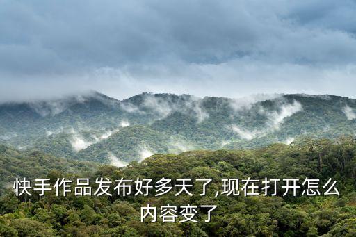 快手作品發(fā)布好多天了,現(xiàn)在打開怎么內容變了