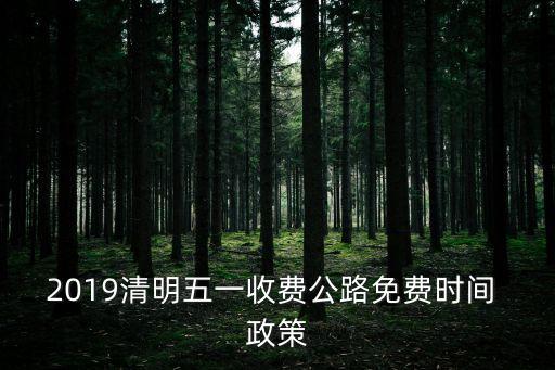 2019清明五一收費(fèi)公路免費(fèi)時(shí)間 政策