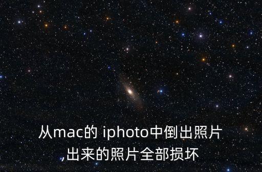 從mac的 iphoto中倒出照片,出來(lái)的照片全部損壞