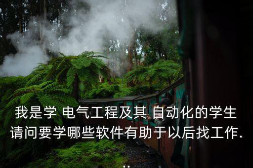 我是學(xué) 電氣工程及其 自動(dòng)化的學(xué)生請(qǐng)問要學(xué)哪些軟件有助于以后找工作...