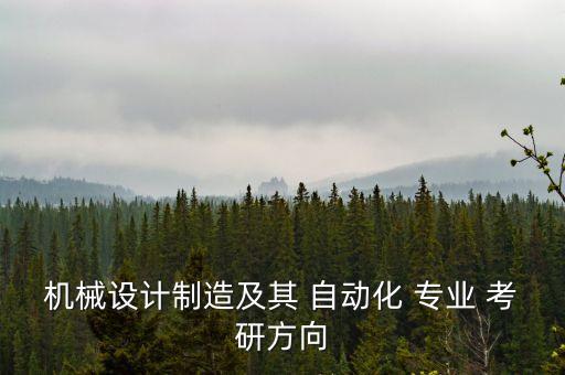 機(jī)械設(shè)計(jì)制造及其 自動(dòng)化 專業(yè) 考研方向