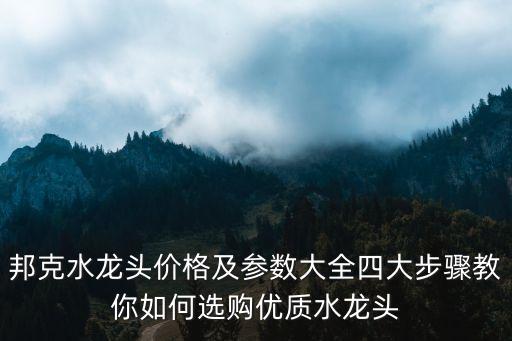 邦克水龍頭價(jià)格及參數(shù)大全四大步驟教你如何選購優(yōu)質(zhì)水龍頭