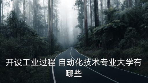 開設(shè)工業(yè)過程 自動化技術(shù)專業(yè)大學有哪些