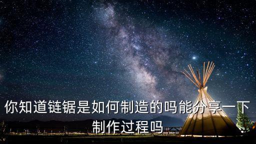 你知道鏈鋸是如何制造的嗎能分享一下制作過程嗎