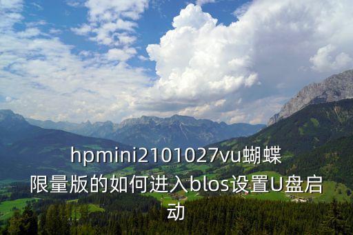 hpmini2101027vu蝴蝶限量版的如何進(jìn)入blos設(shè)置U盤啟動(dòng)