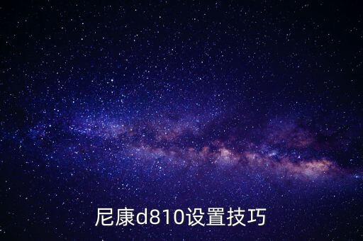 尼康d810設(shè)置技巧