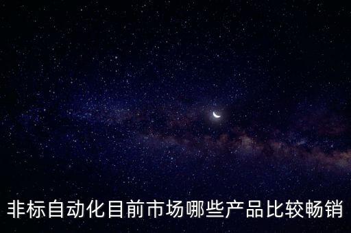 非標自動化目前市場哪些產(chǎn)品比較暢銷