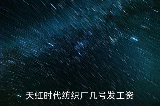 天虹時(shí)代紡織廠幾號(hào)發(fā)工資