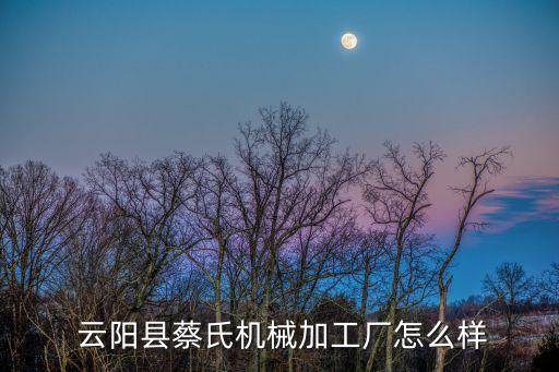  云陽縣蔡氏機械加工廠怎么樣