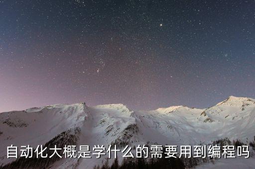 自動化大概是學(xué)什么的需要用到編程嗎